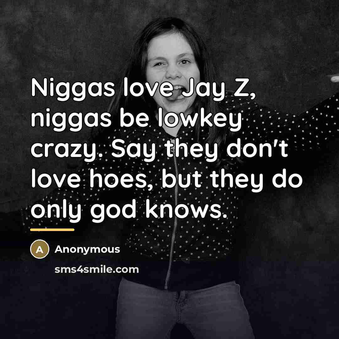 “Niggas love Jay Z, niggas be lowkey crazy. Say they…” quote by Anonymous
