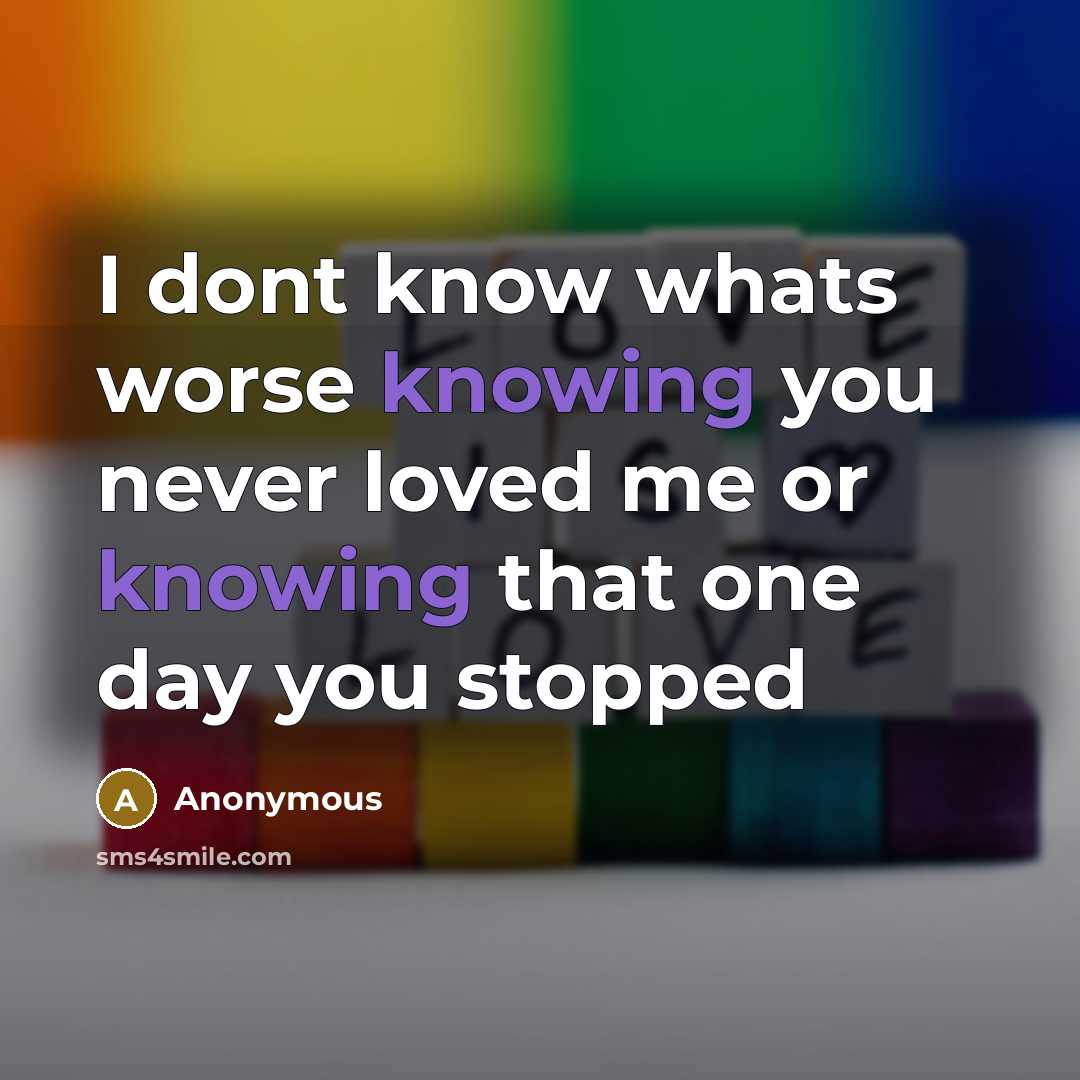 “I dont know whats worse knowing you never loved me…” quote by Anonymous