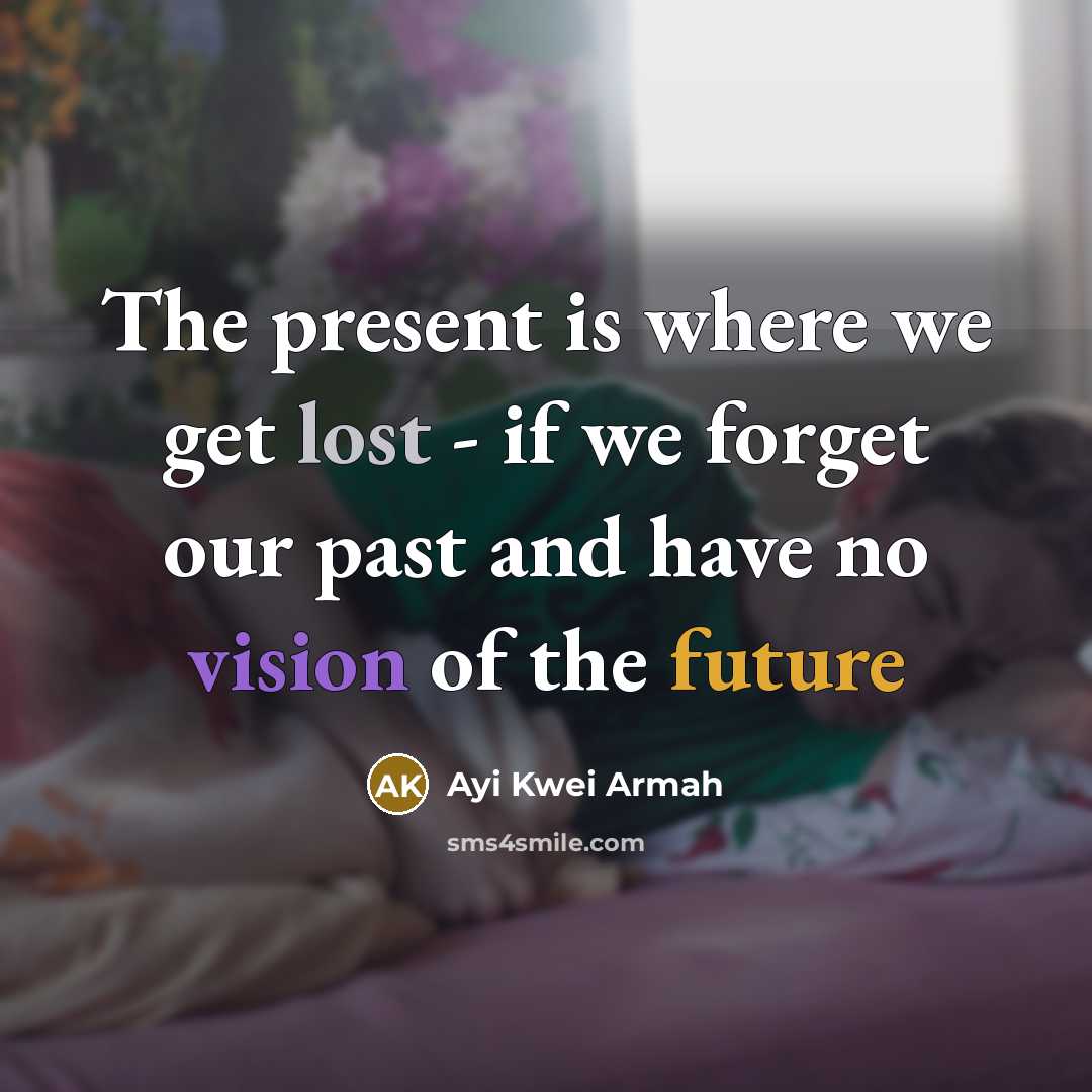 “The present is where we get lost - if we…” quote by Ayi Kwei Armah