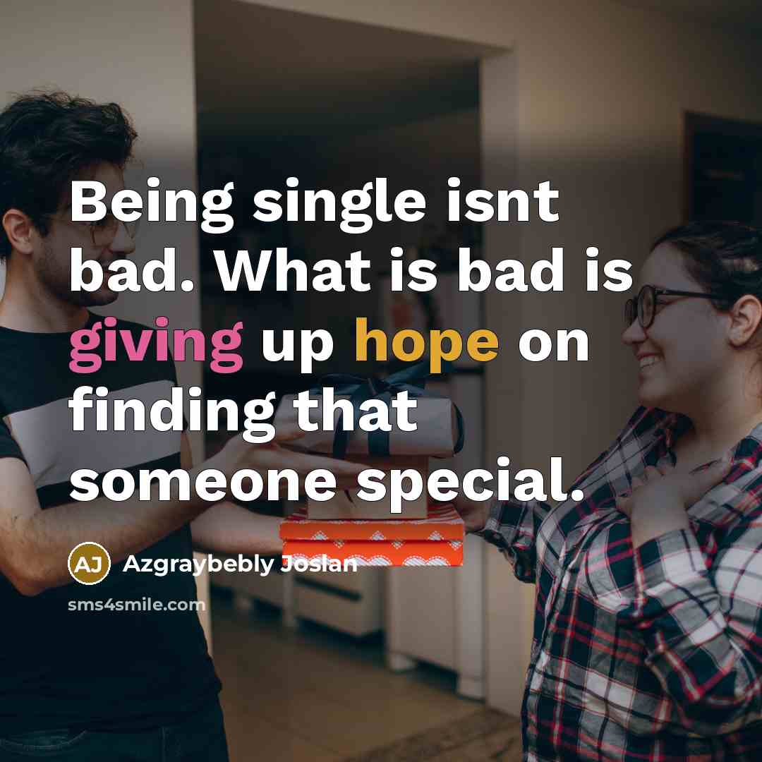“Being single isnt bad. What is bad is giving up…” quote by Azgraybebly Joslan