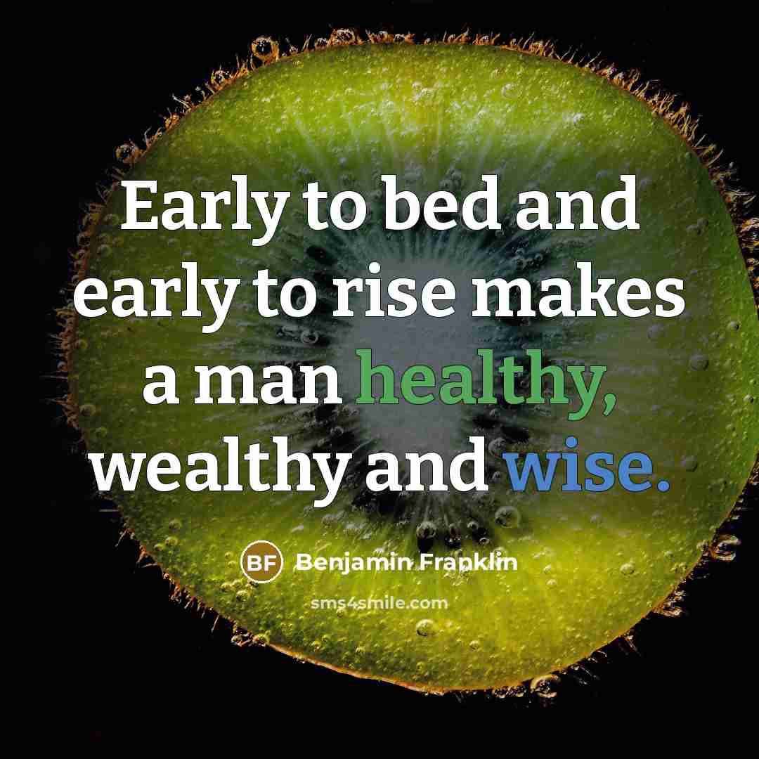 “Early to bed and early to rise makes a man…” quote by Benjamin Franklin