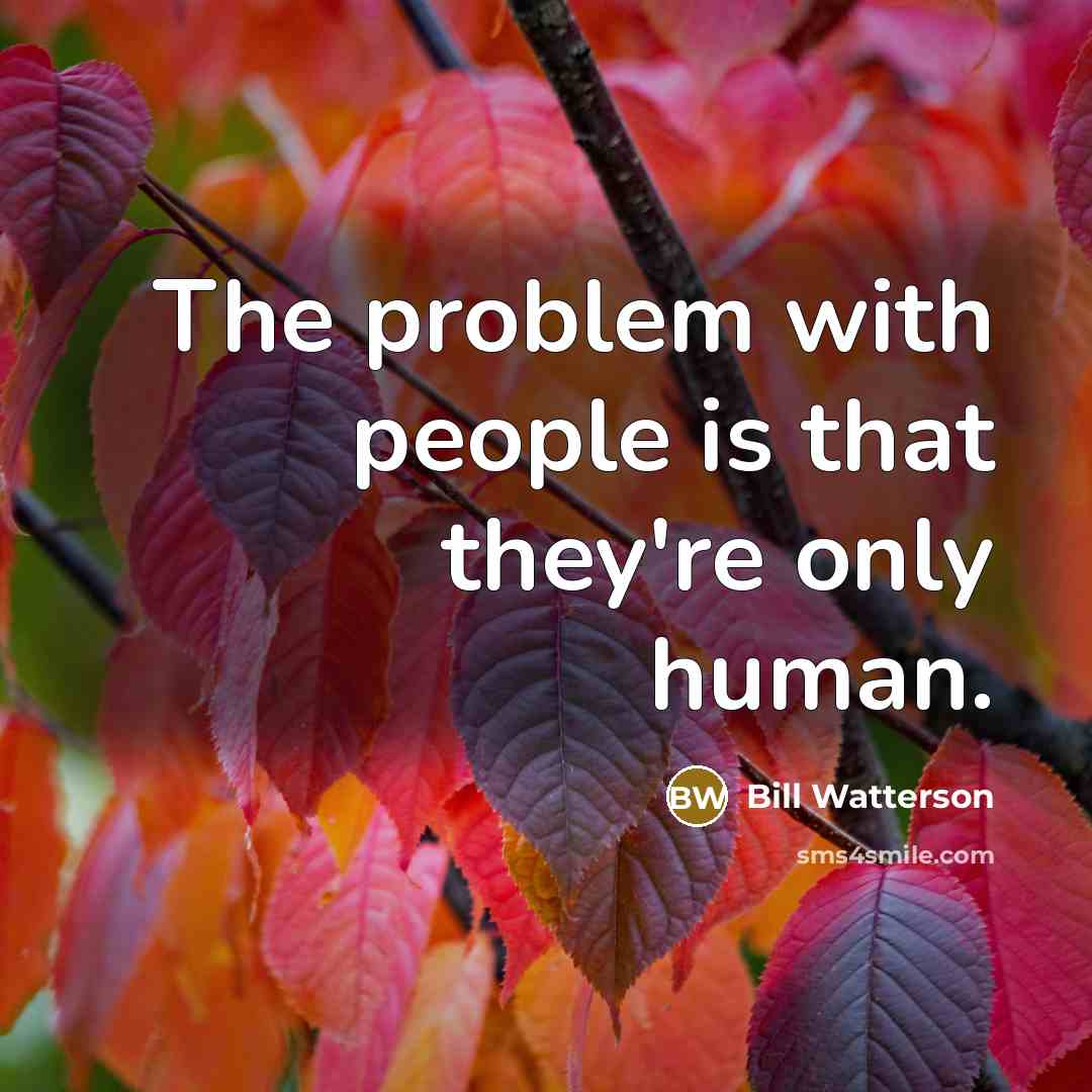 “The problem with people is that they're only human.…” quote by Bill Watterson