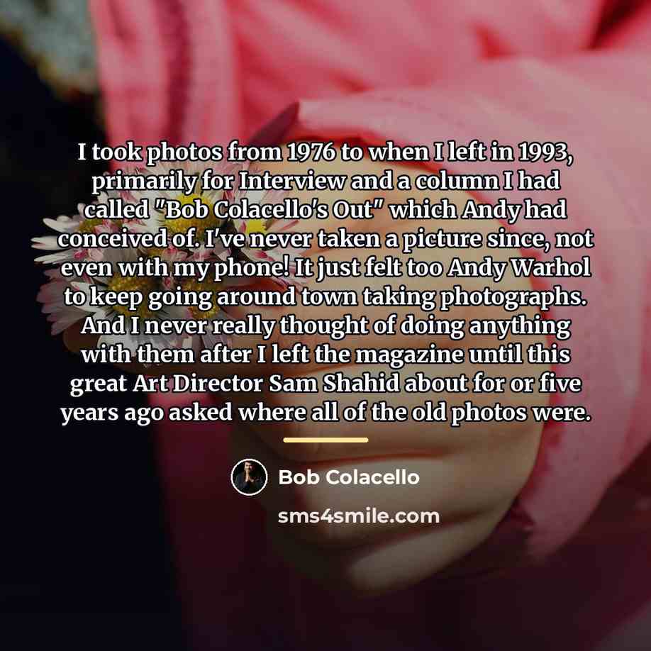 “I took photos from 1976 to when I left in…” quote by Bob Colacello