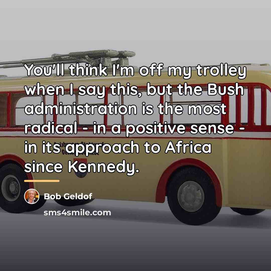 “You'll think I'm off my trolley when I say this,…” quote by Bob Geldof
