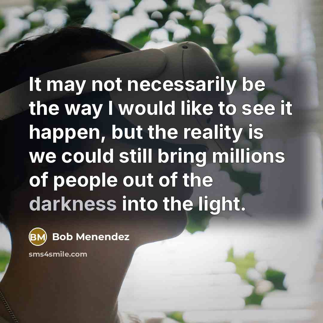 “It may not necessarily be the way I would like…” quote by Bob Menendez