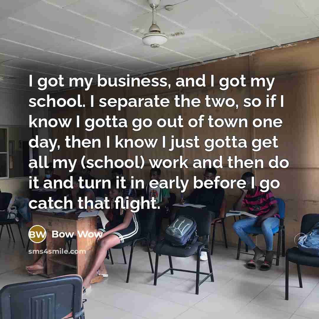 “I got my business, and I got my school. I…” quote by Bow Wow