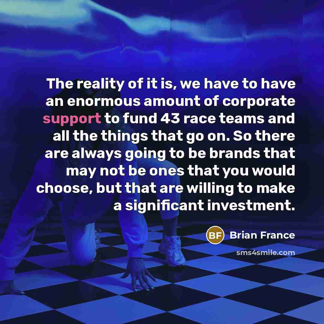 “The reality of it is, we have to have an…” quote by Brian France
