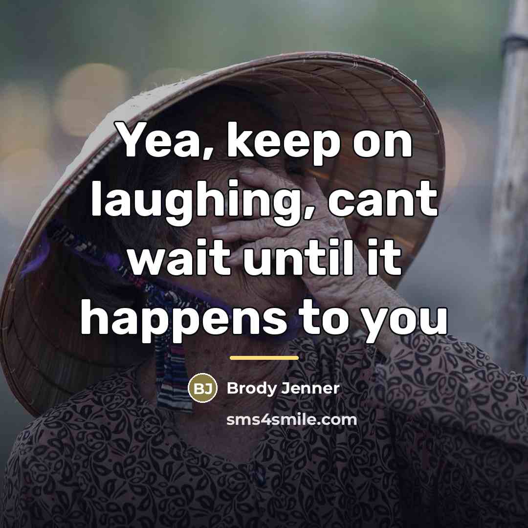“Yea, keep on laughing, cant wait until it happens to…” quote by Brody Jenner
