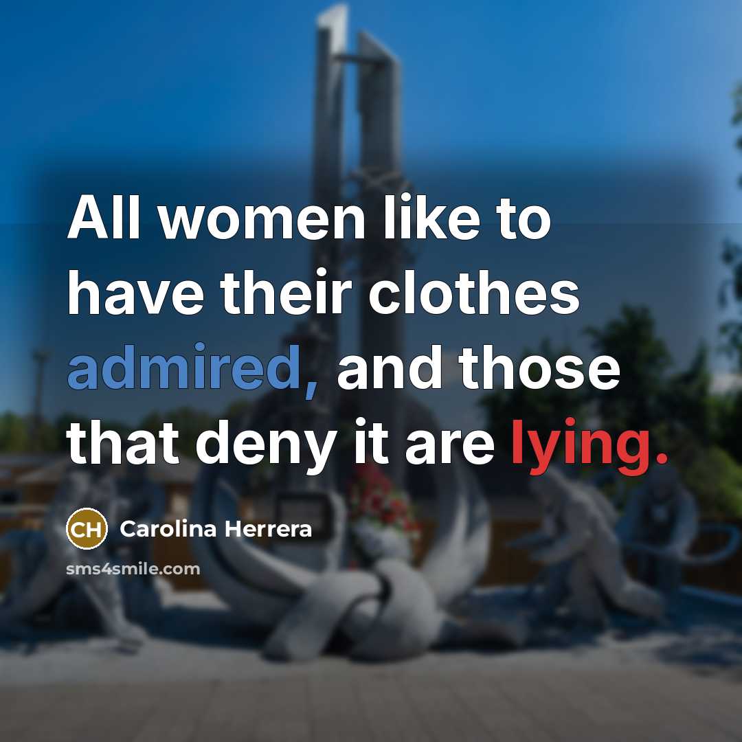 “All women like to have their clothes admired, and those…” quote by Carolina Herrera