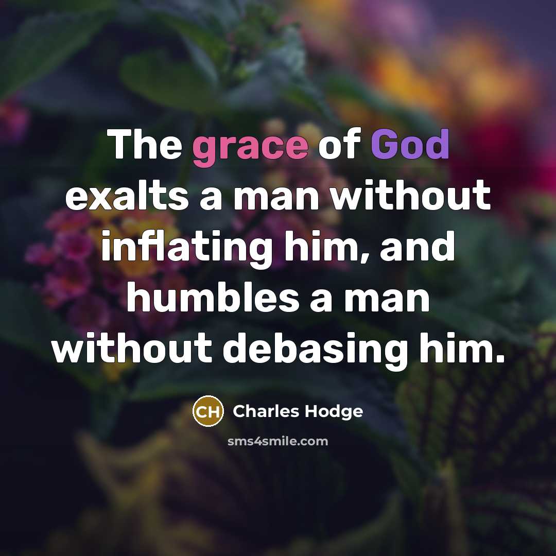 “The grace of God exalts a man without inflating him,…” quote by Charles Hodge