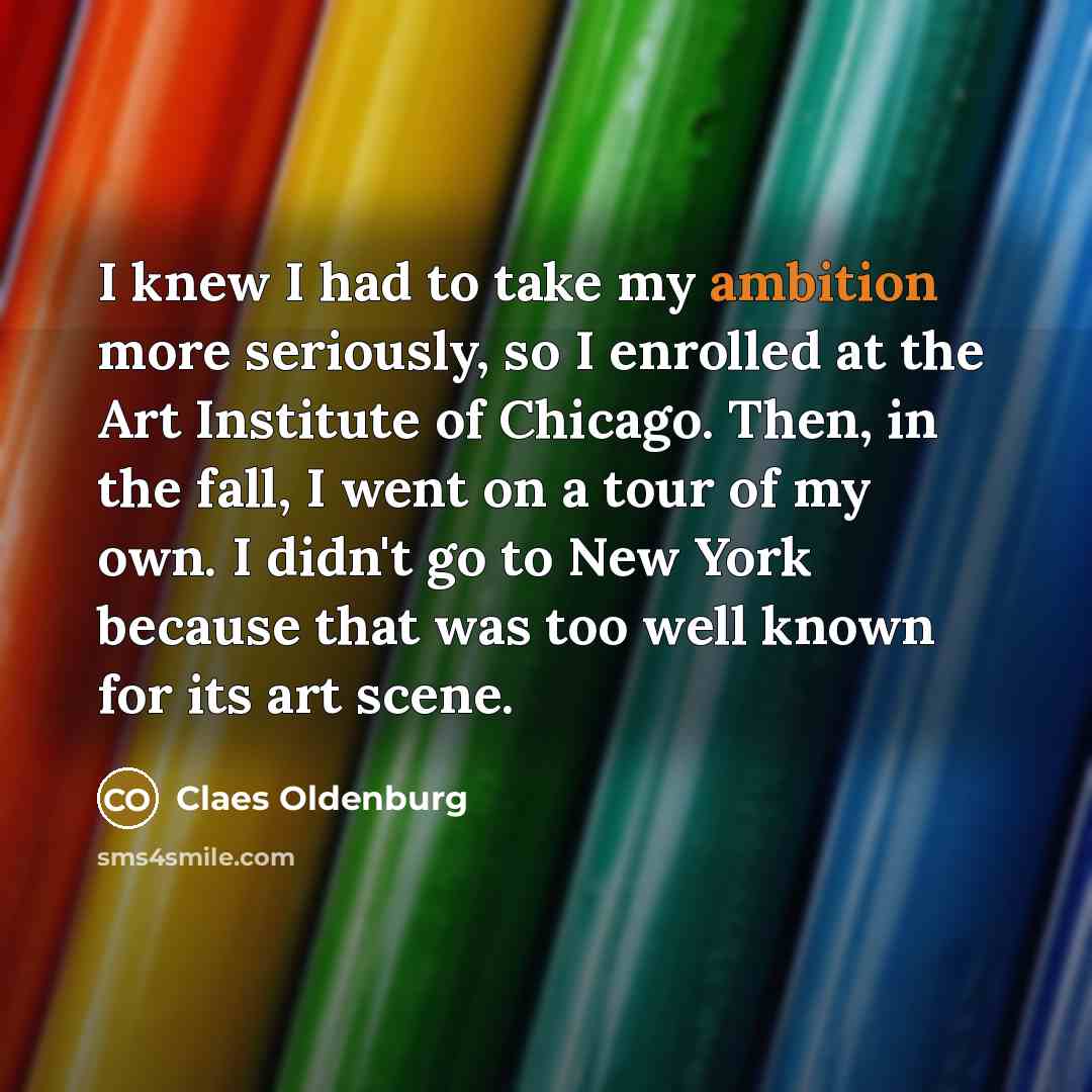 “I knew I had to take my ambition more seriously,…” quote by Claes Oldenburg
