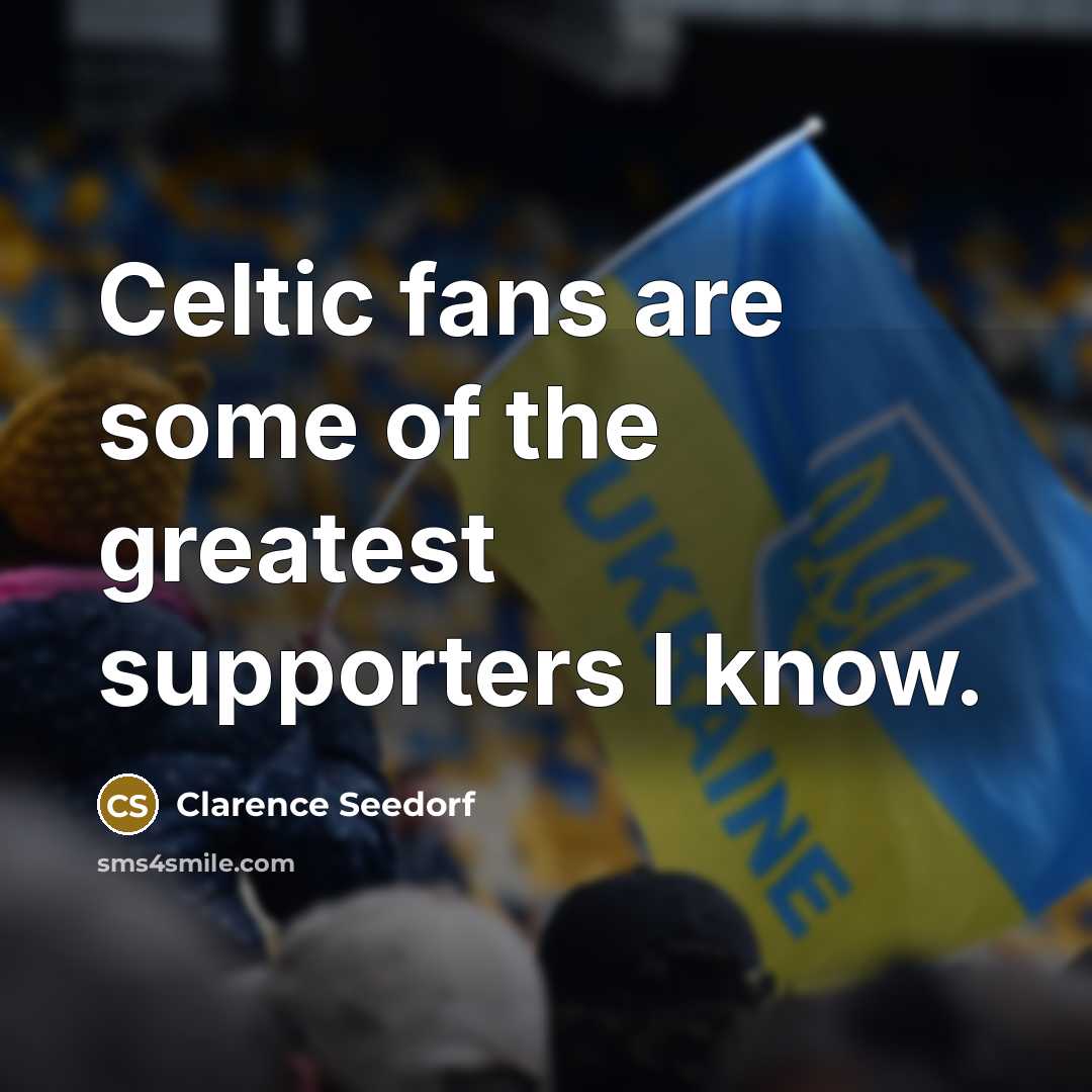 “Celtic fans are some of the greatest supporters I know.…” quote by Clarence Seedorf