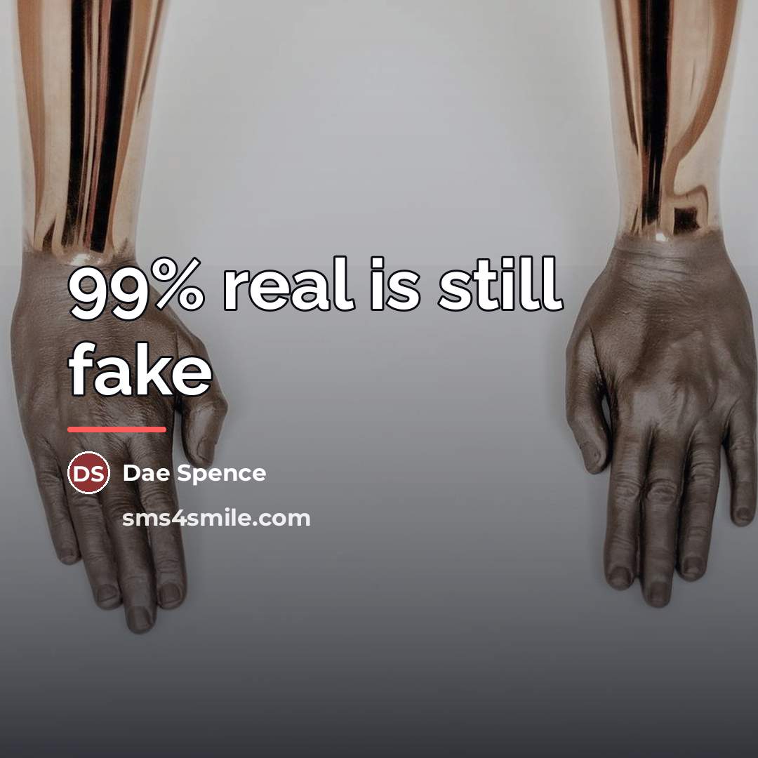 “99% real is still fake…” quote by Dae Spence