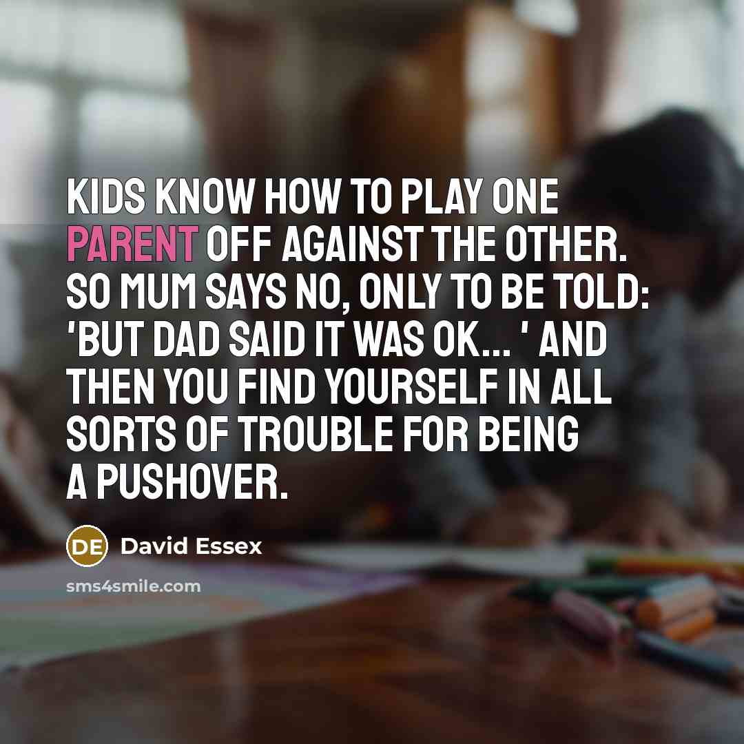 “Kids know how to play one parent off against the…” quote by David Essex