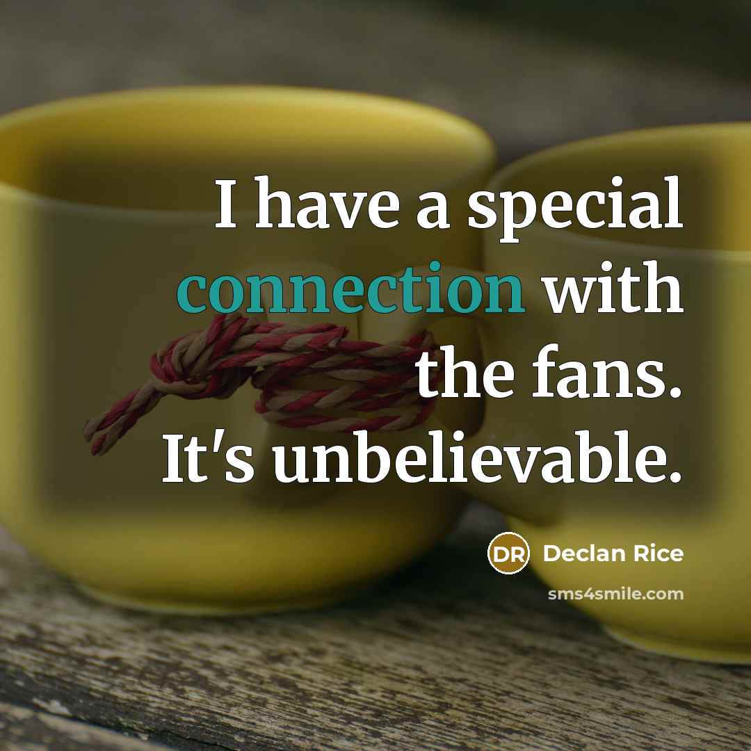 “I have a special connection with the fans. It's unbelievable.…” quote by Declan Rice