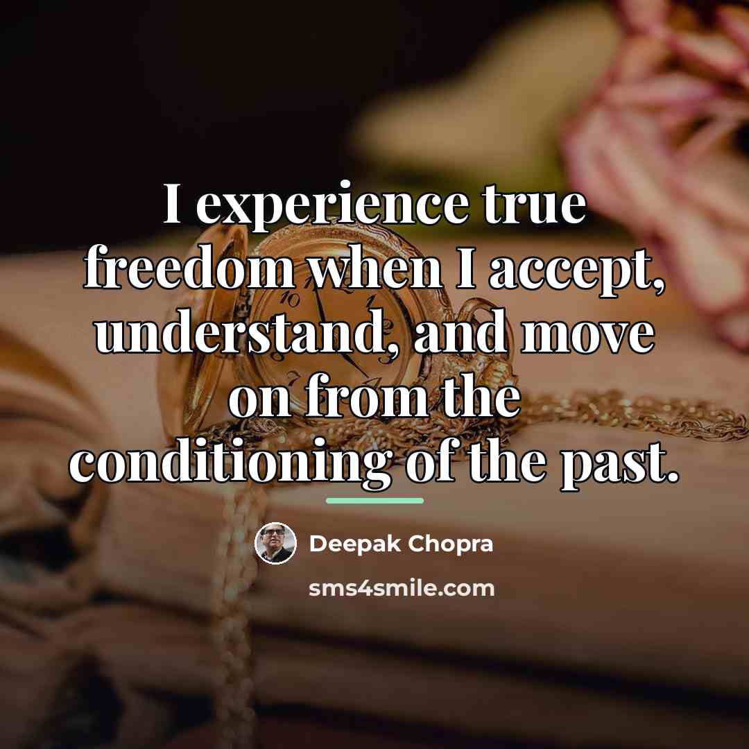 “I experience true freedom when I accept, understand, and move…” quote by Deepak Chopra