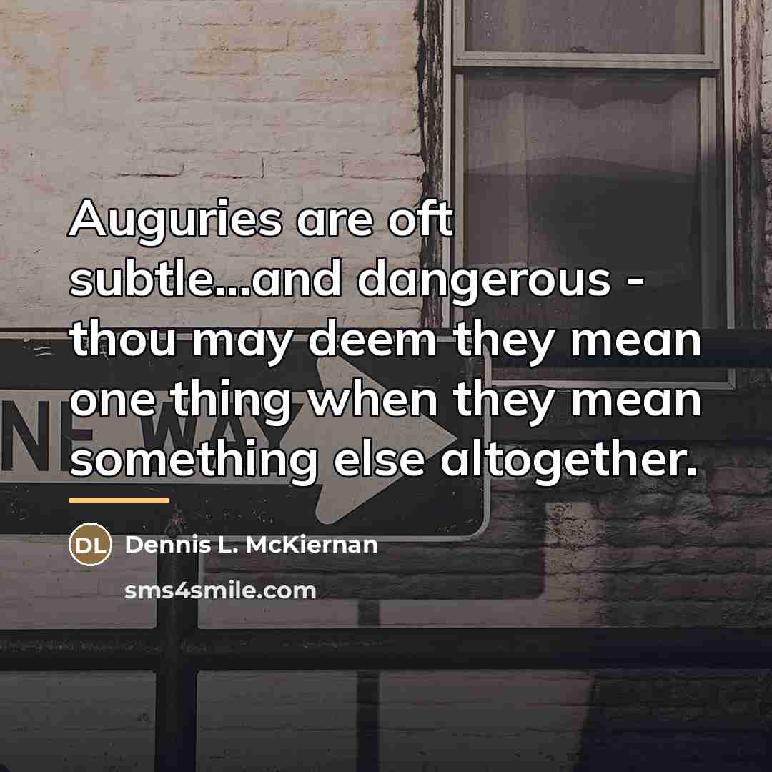 “Auguries are oft subtle...and dangerous - thou may deem they…” quote by Dennis L. McKiernan