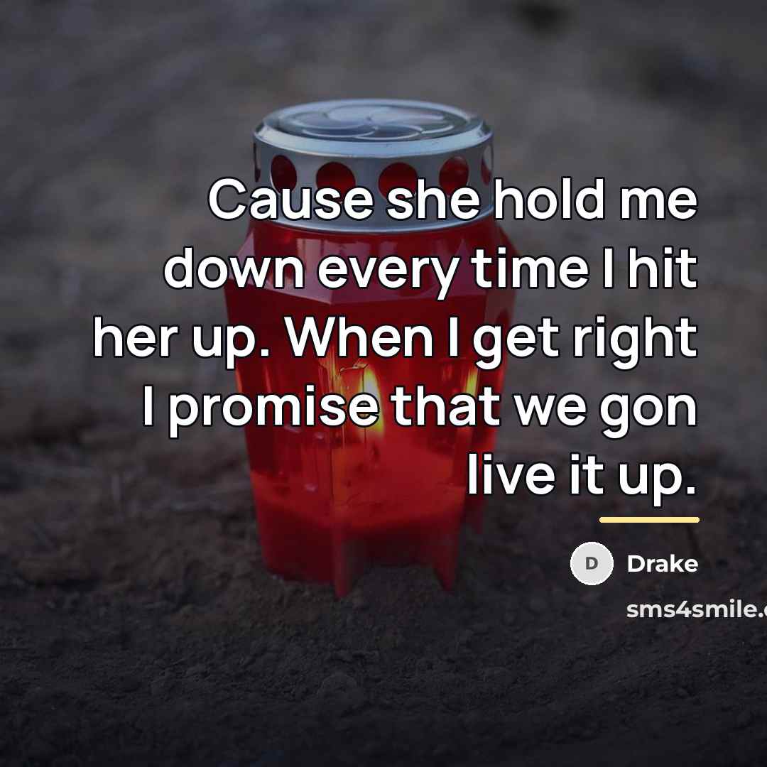 “Cause she hold me down every time I hit her…” quote by Drake