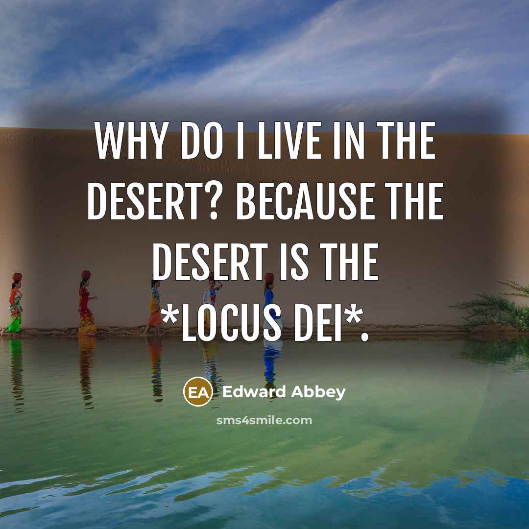 “Why do I live in the desert? Because the desert…” quote by Edward Abbey