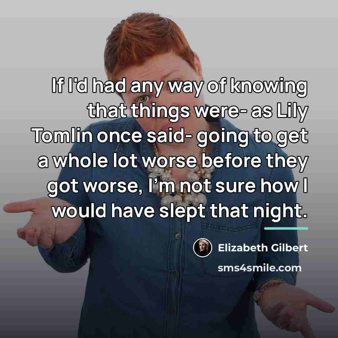 “If I'd had any way of knowing that things were-…” quote by Elizabeth Gilbert