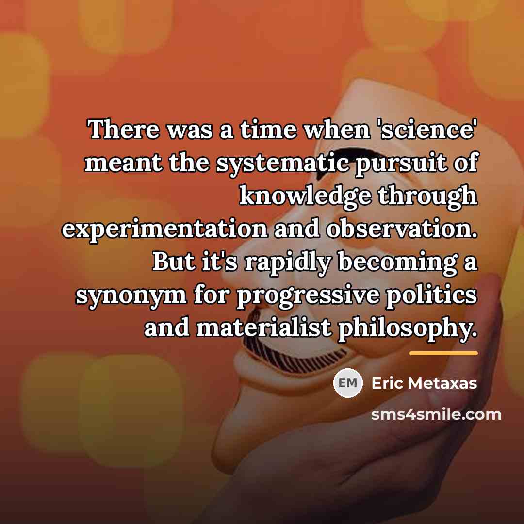 “There was a time when 'science' meant the systematic pursuit…” quote by Eric Metaxas