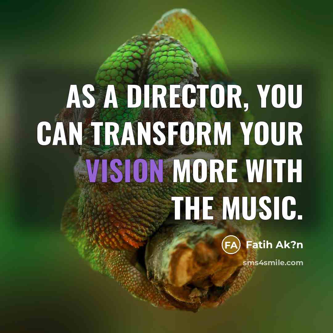 “As a director, you can transform your vision more with…” quote by Fatih Ak?n