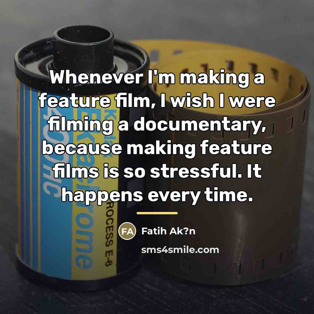 “Whenever I'm making a feature film, I wish I were…” quote by Fatih Ak?n