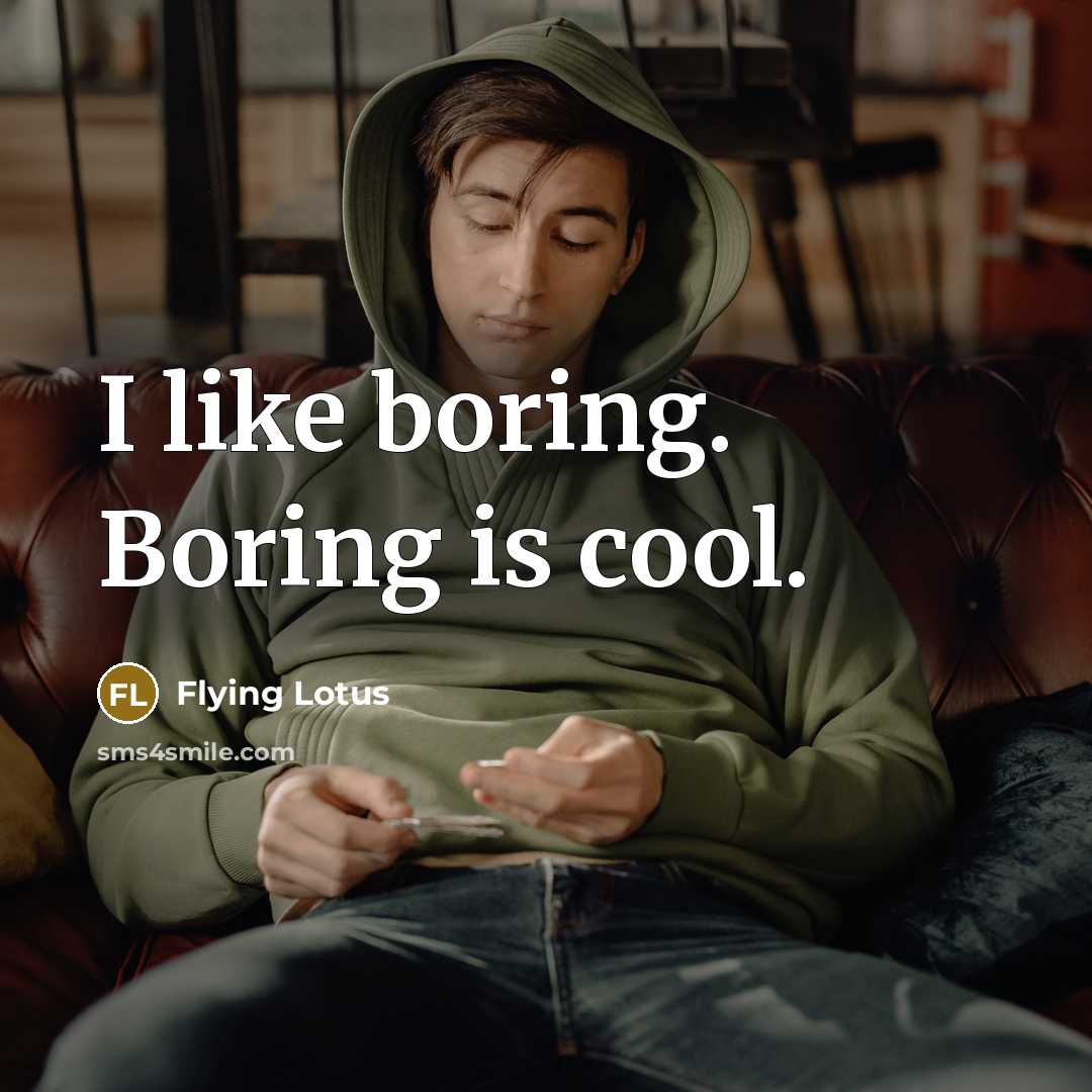 “I like boring. Boring is cool.…” quote by Flying Lotus