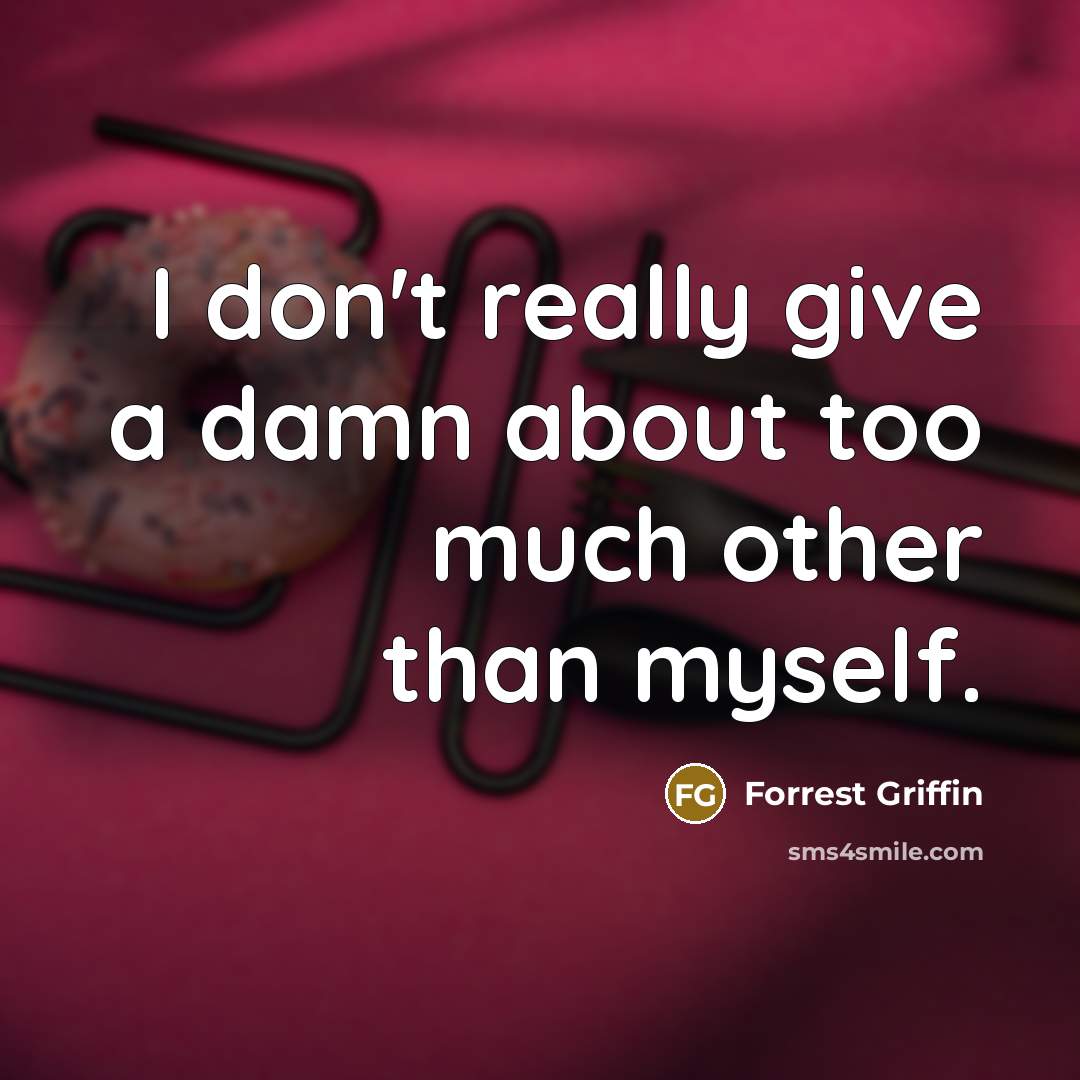 “I don't really give a damn about too much other…” quote by Forrest Griffin