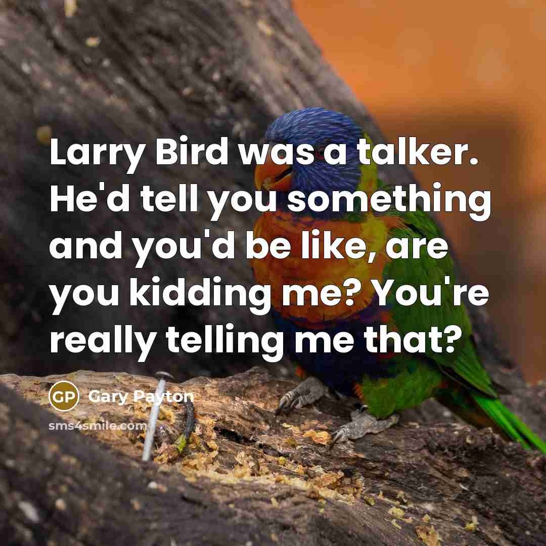 “Larry Bird was a talker. He'd tell you something and…” quote by Gary Payton