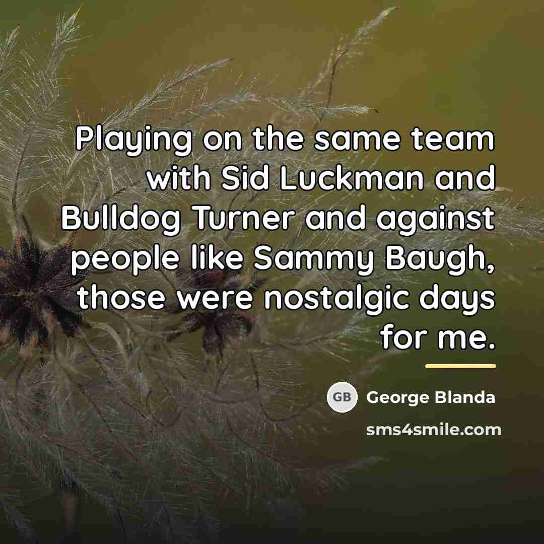 “Playing on the same team with Sid Luckman and Bulldog…” quote by George Blanda