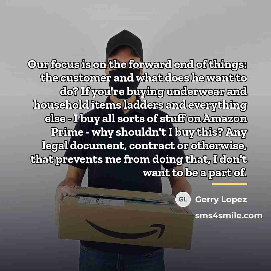 “Our focus is on the forward end of things: the…” quote by Gerry Lopez