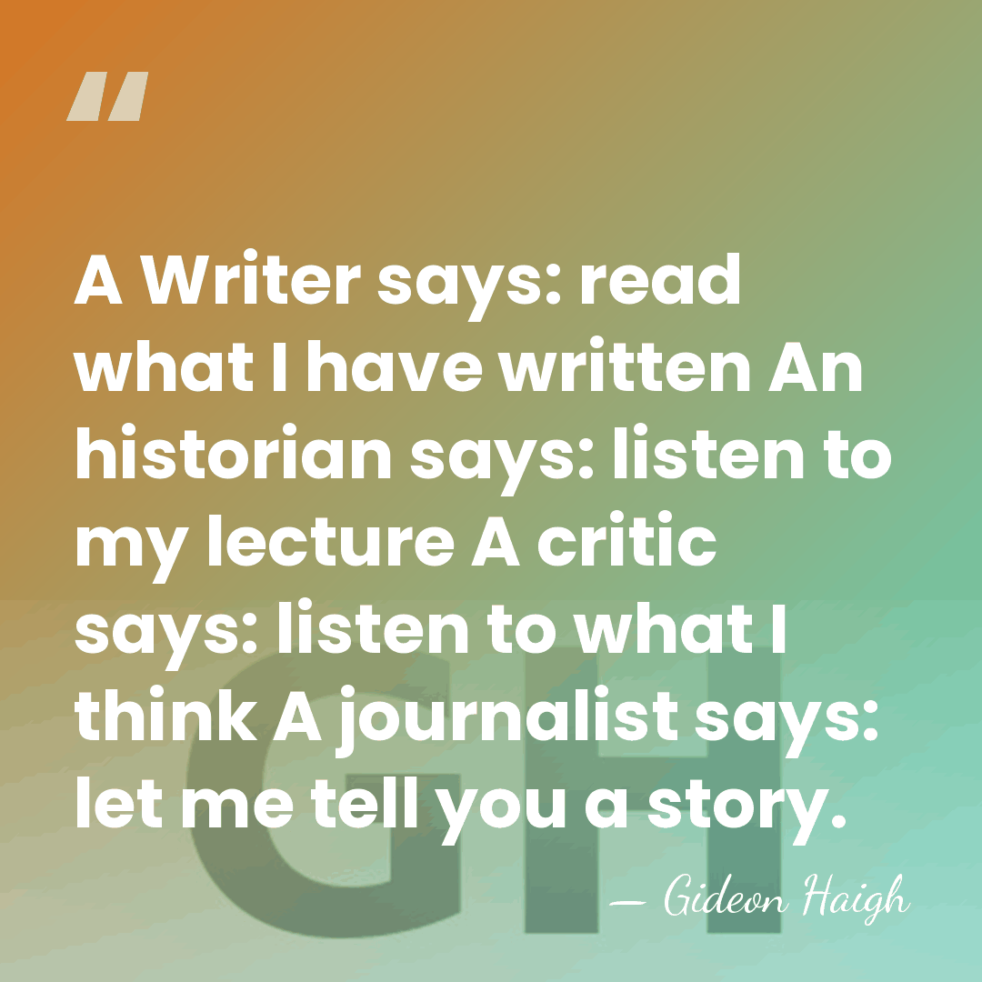 A Writer says: read what I have written An historian says: listen&hellip; - Gideon Haigh