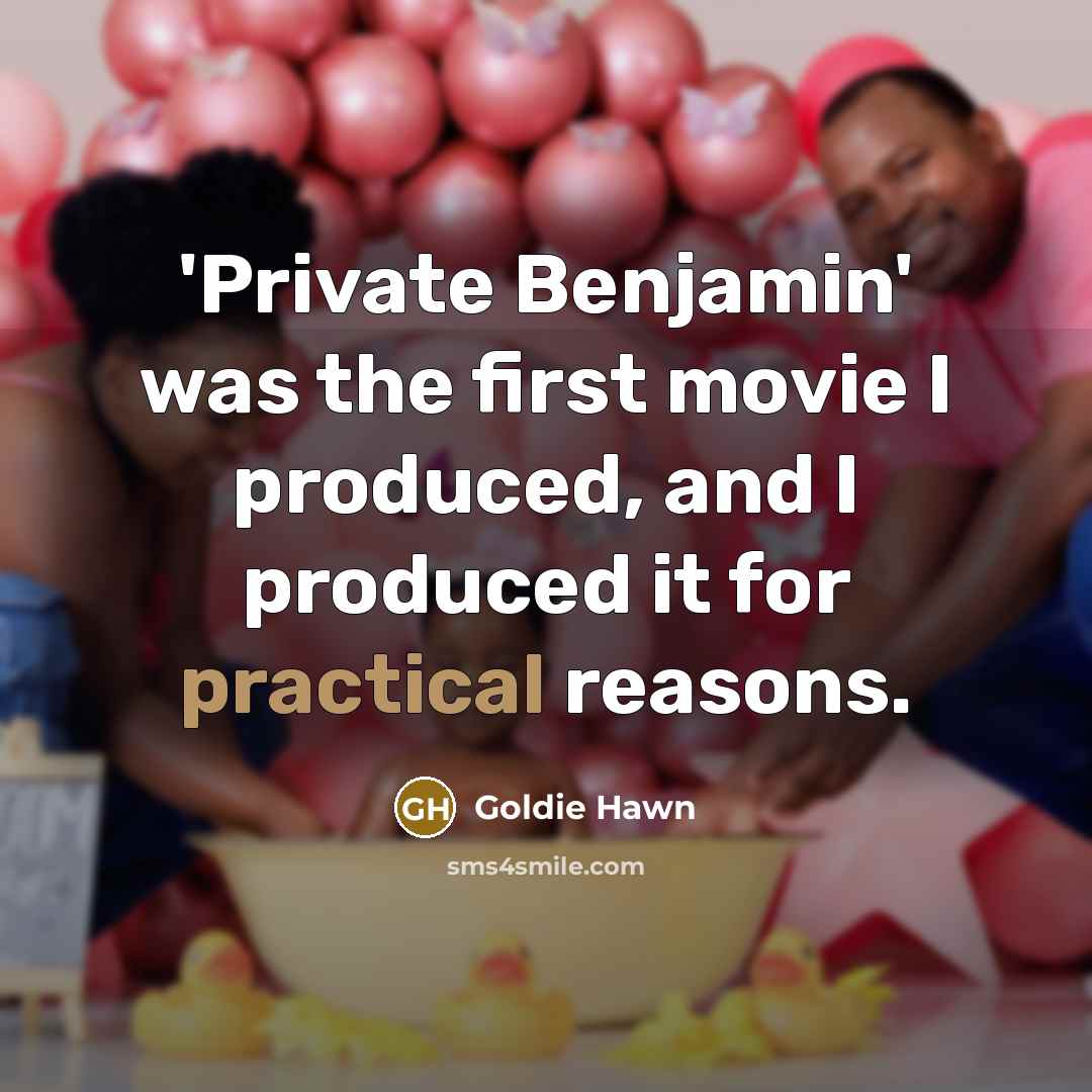 “'Private Benjamin' was the first movie I produced, and I…” quote by Goldie Hawn