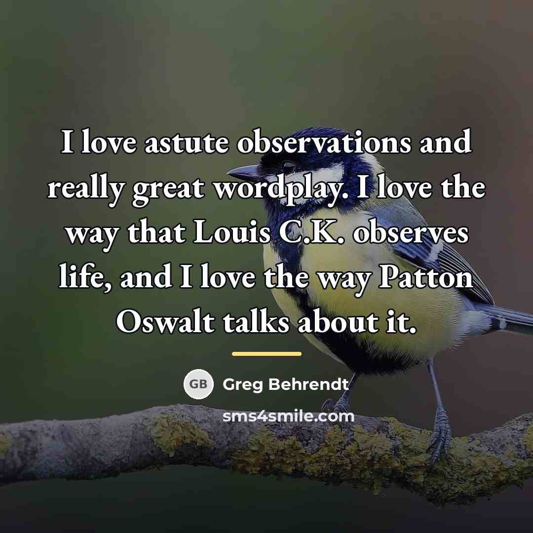 “I love astute observations and really great wordplay. I love…” quote by Greg Behrendt