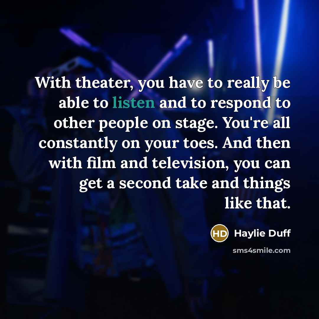 “With theater, you have to really be able to listen…” quote by Haylie Duff