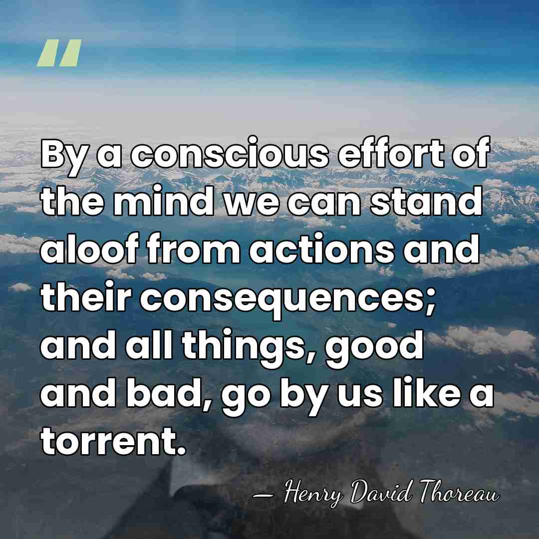 By a conscious effort of the mind we can stand aloof from&hellip; - Henry David Thoreau