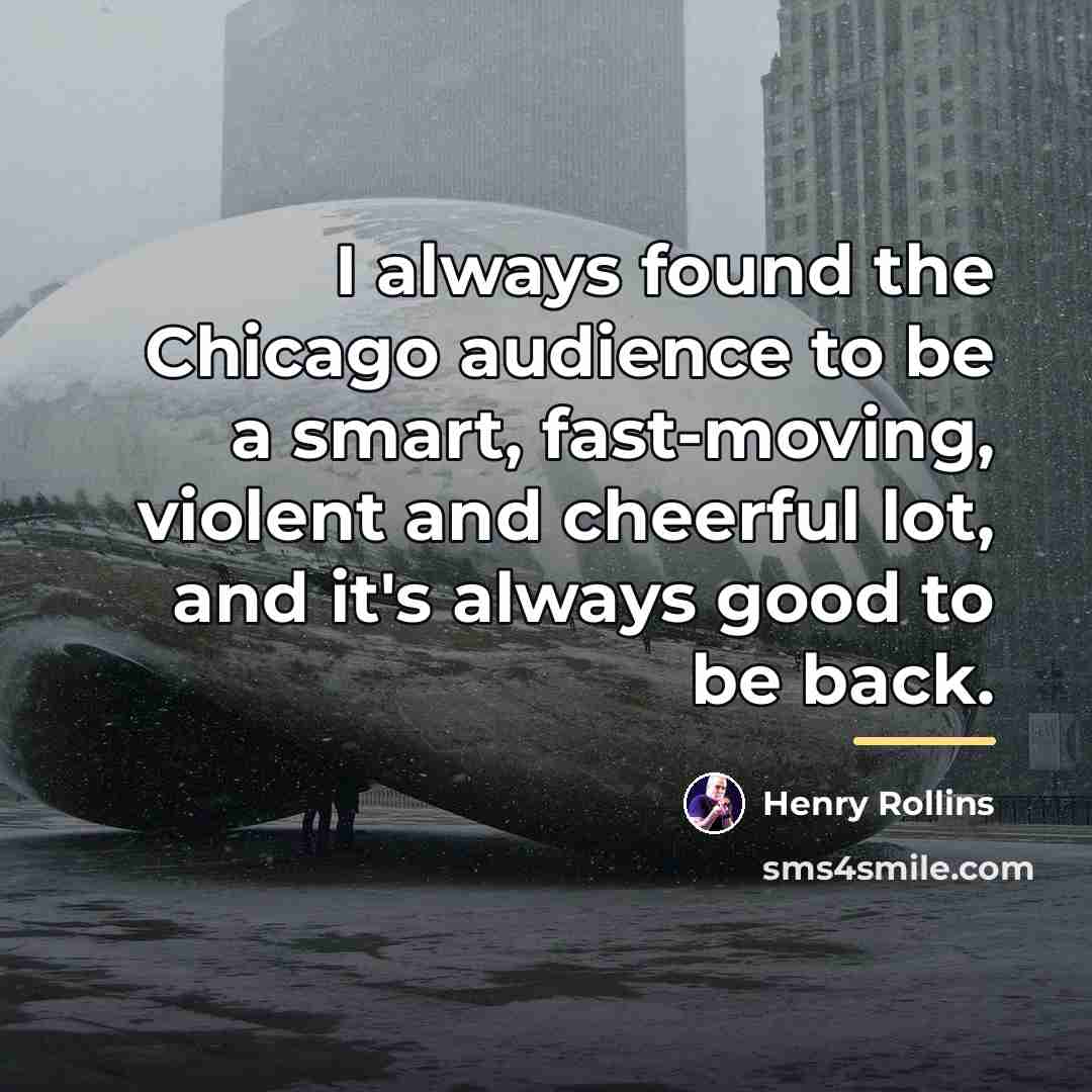 “I always found the Chicago audience to be a smart,…” quote by Henry Rollins