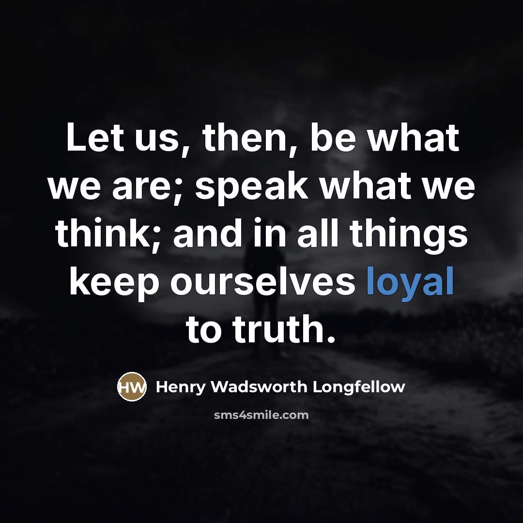 “Let us, then, be what we are; speak what we…” quote by Henry Wadsworth Longfellow