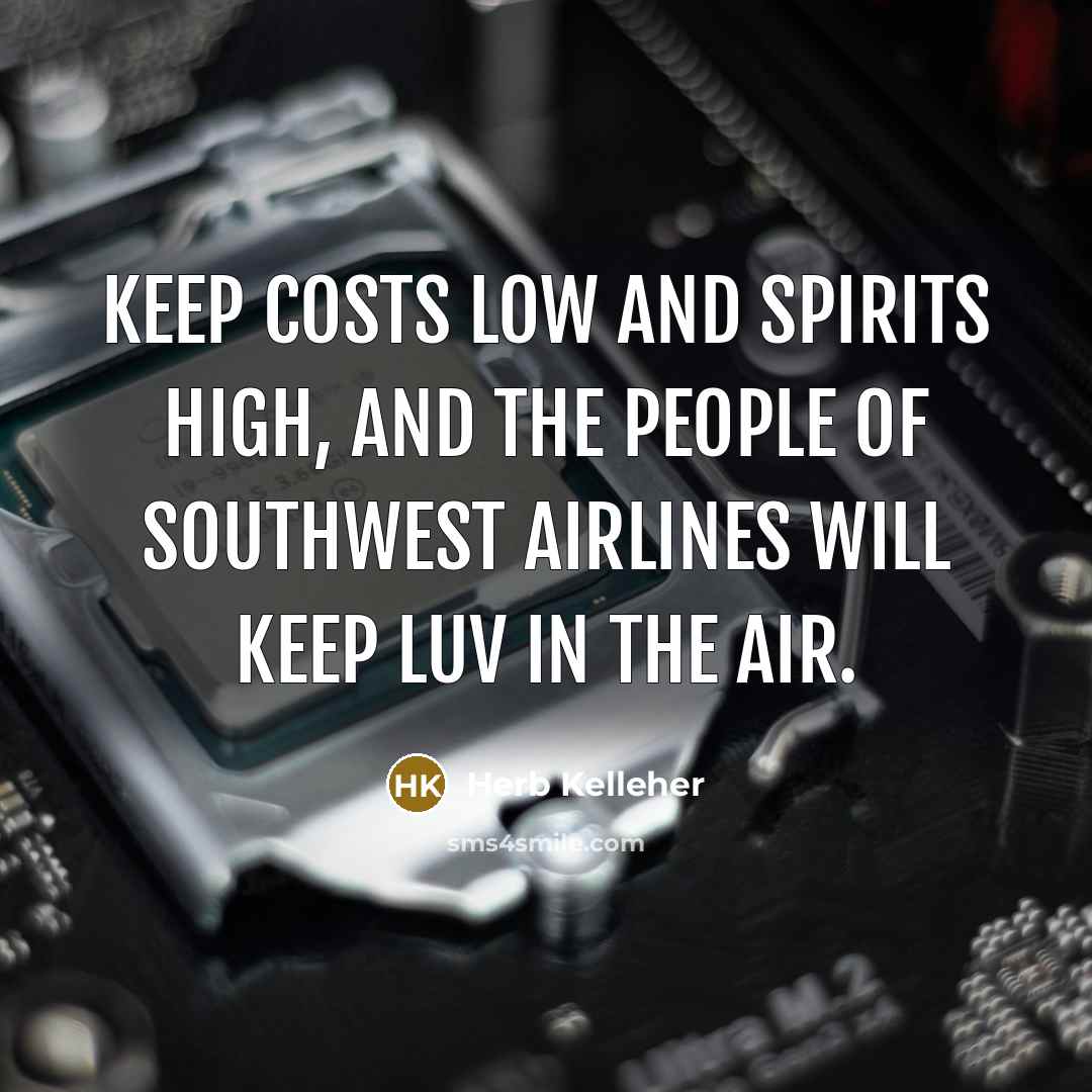 “Keep costs low and spirits high, and the people of…” quote by Herb Kelleher