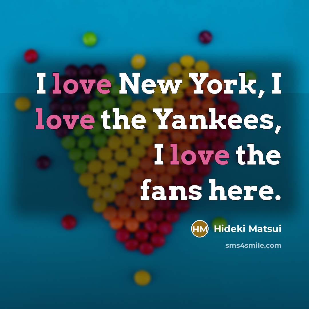 “I love New York, I love the Yankees, I love…” quote by Hideki Matsui