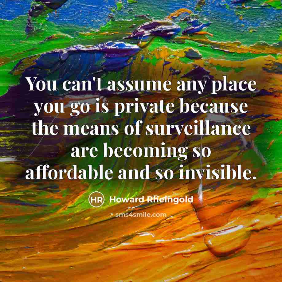 “You can't assume any place you go is private because…” quote by Howard Rheingold