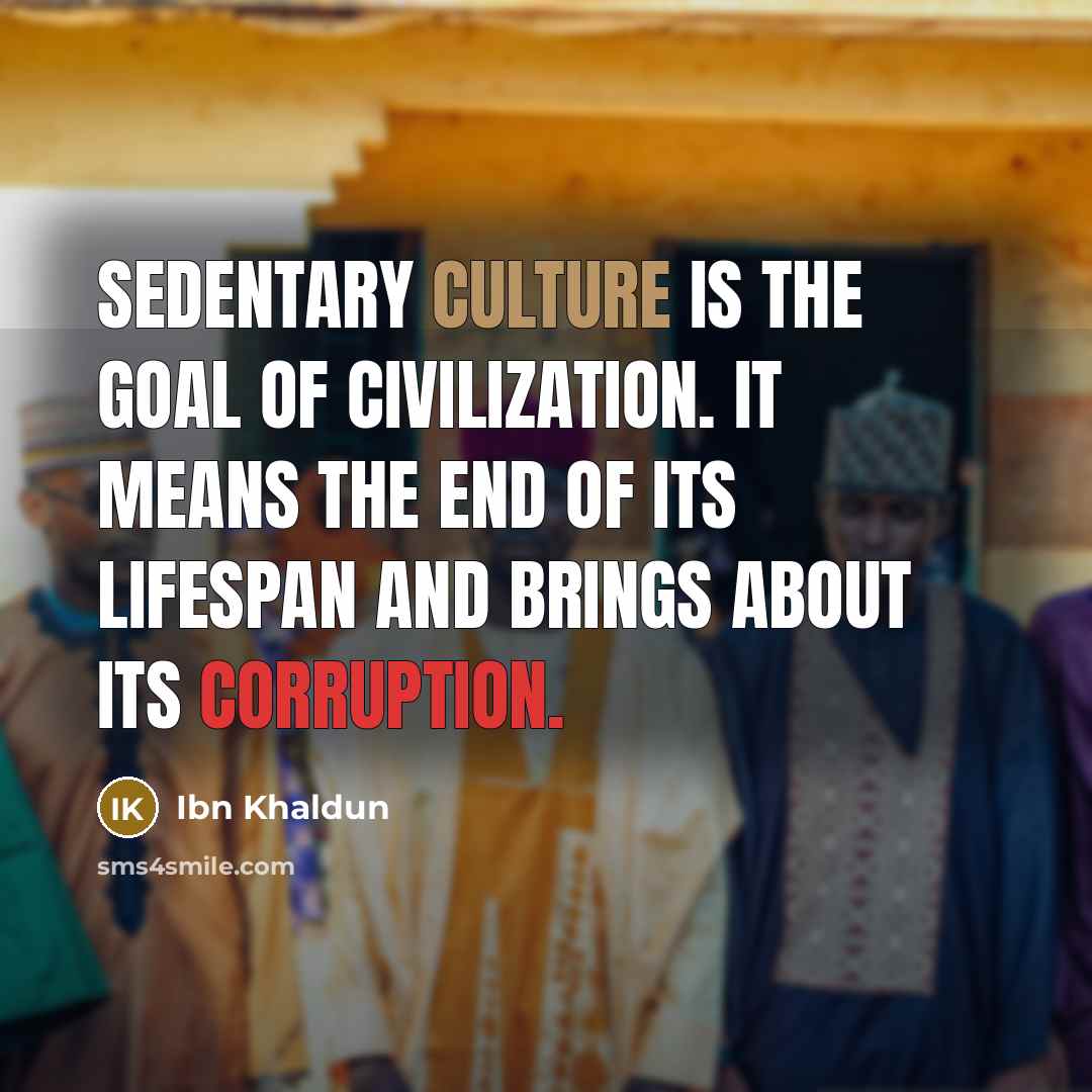 “Sedentary culture is the goal of civilization. It means the…” quote by Ibn Khaldun