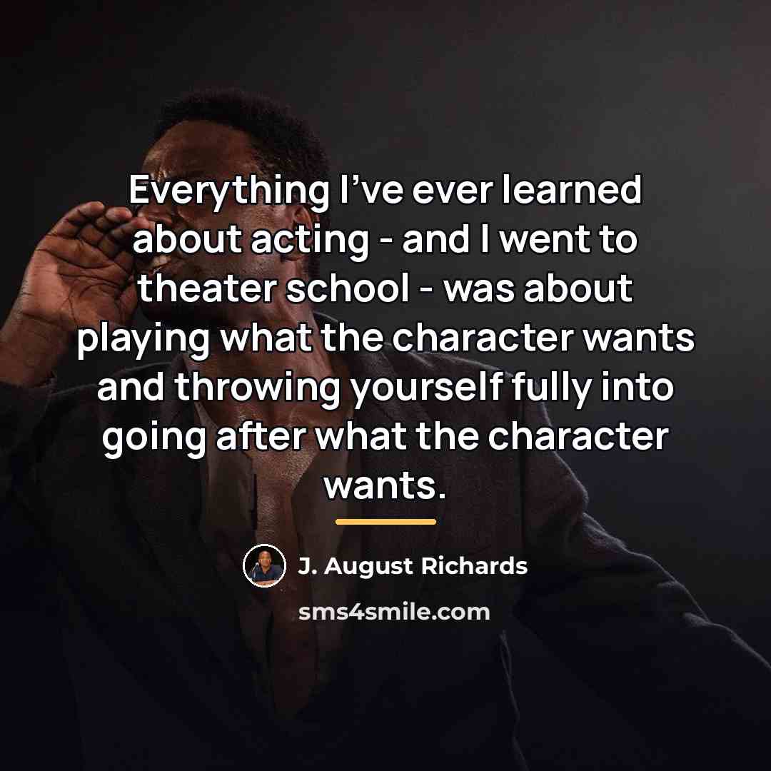 “Everything I've ever learned about acting - and I went…” quote by J. August Richards