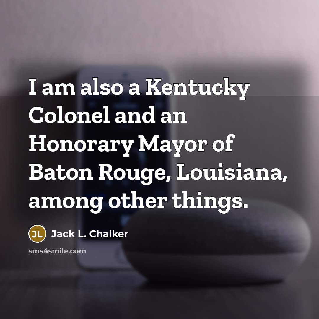 “I am also a Kentucky Colonel and an Honorary Mayor…” quote by Jack L. Chalker