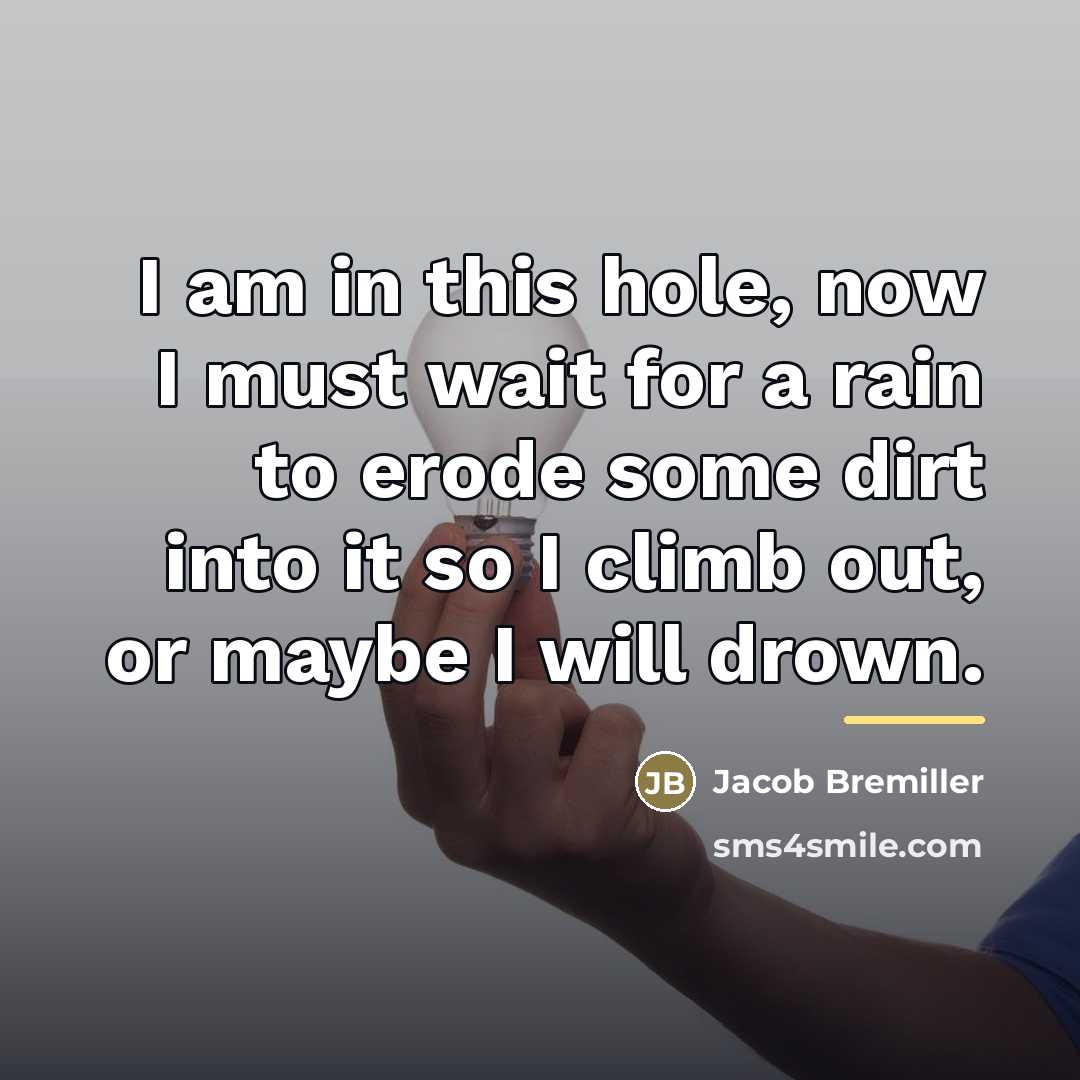 “I am in this hole, now I must wait for…” quote by Jacob Bremiller