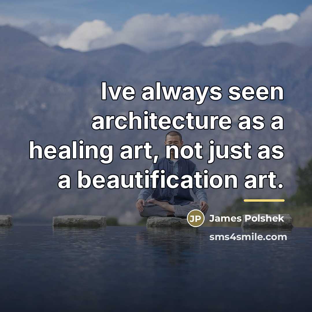 “Ive always seen architecture as a healing art, not just…” quote by James Polshek