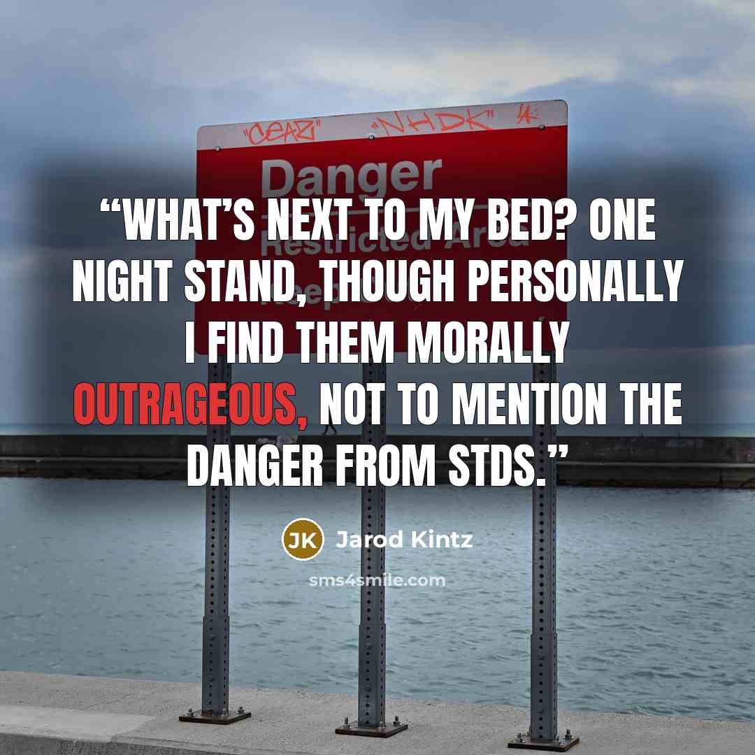 “What’s next to my bed? One night stand, though personally I find them morally outrageous, not to mention the danger from STDs.” quote by Jarod Kintz