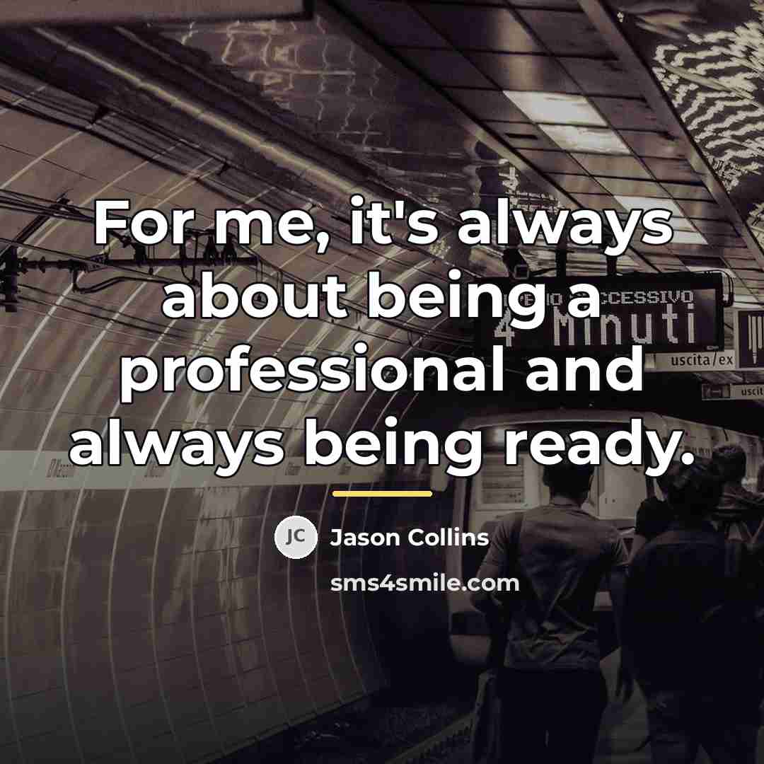 “For me, it's always about being a professional and always…” quote by Jason Collins