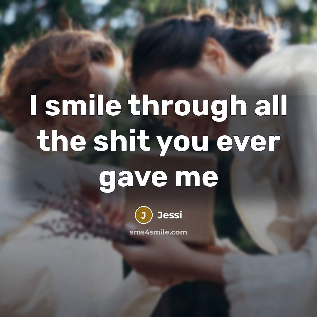 “I smile through all the shit you ever gave me…” quote by Jessi